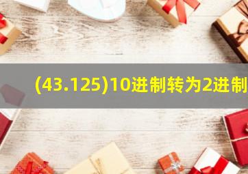 (43.125)10进制转为2进制