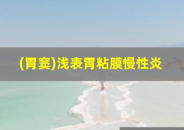 (胃窦)浅表胃粘膜慢性炎