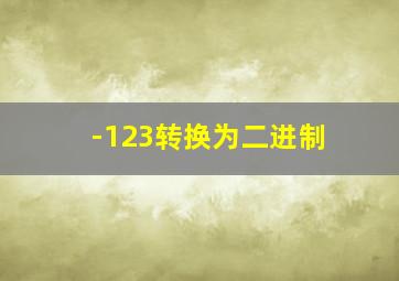 -123转换为二进制