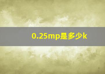 0.25mp是多少k