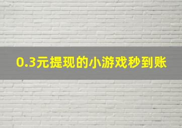 0.3元提现的小游戏秒到账