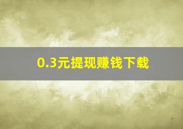 0.3元提现赚钱下载