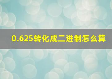 0.625转化成二进制怎么算