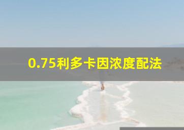 0.75利多卡因浓度配法