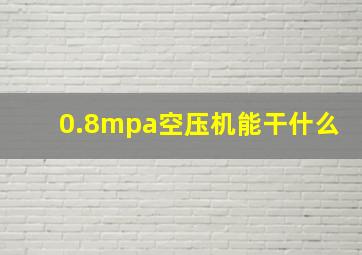 0.8mpa空压机能干什么