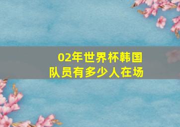 02年世界杯韩国队员有多少人在场