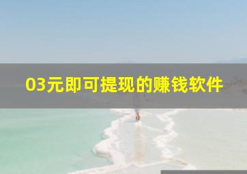 03元即可提现的赚钱软件