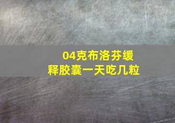 04克布洛芬缓释胶囊一天吃几粒