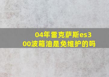 04年雷克萨斯es300波箱油是免维护的吗