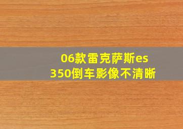 06款雷克萨斯es350倒车影像不清晰