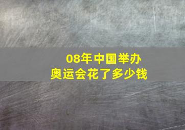 08年中国举办奥运会花了多少钱