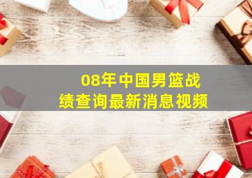 08年中国男篮战绩查询最新消息视频