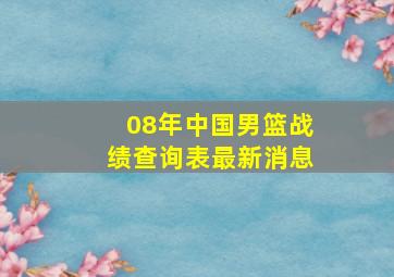 08年中国男篮战绩查询表最新消息