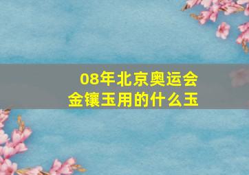 08年北京奥运会金镶玉用的什么玉