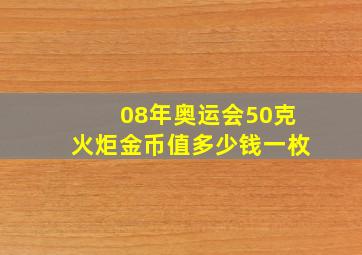 08年奥运会50克火炬金币值多少钱一枚