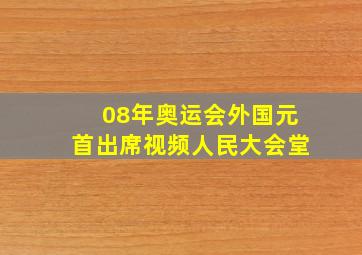 08年奥运会外国元首出席视频人民大会堂