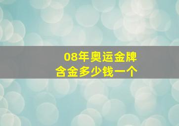 08年奥运金牌含金多少钱一个