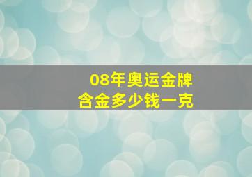 08年奥运金牌含金多少钱一克