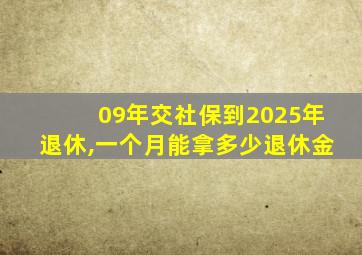 09年交社保到2025年退休,一个月能拿多少退休金