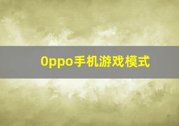 0ppo手机游戏模式