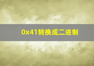 0x41转换成二进制