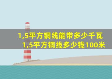 1,5平方铜线能带多少千瓦1,5平方铜线多少钱100米