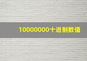 10000000十进制数值