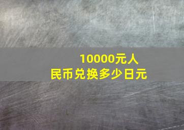 10000元人民币兑换多少日元