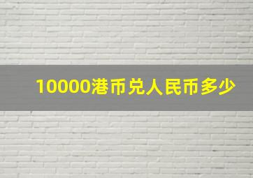 10000港币兑人民币多少