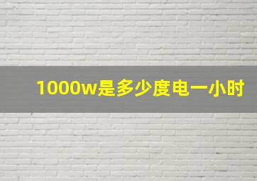 1000w是多少度电一小时