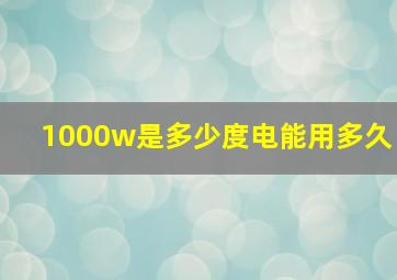 1000w是多少度电能用多久