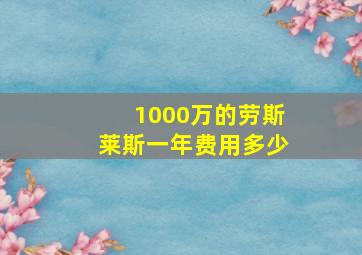 1000万的劳斯莱斯一年费用多少