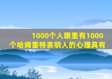 1000个人眼里有1000个哈姆雷特表明人的心理具有