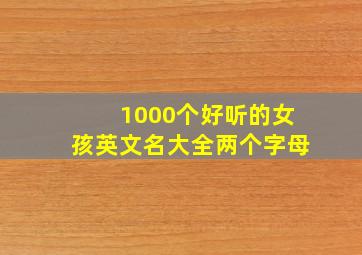 1000个好听的女孩英文名大全两个字母