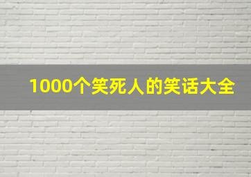 1000个笑死人的笑话大全