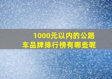 1000元以内的公路车品牌排行榜有哪些呢