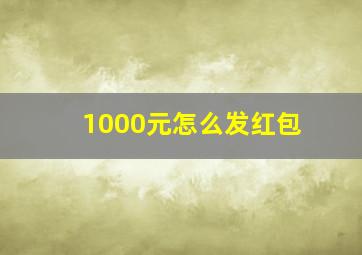 1000元怎么发红包