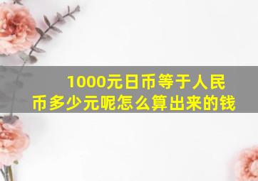 1000元日币等于人民币多少元呢怎么算出来的钱