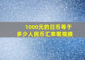 1000元的日币等于多少人民币汇率呢视频