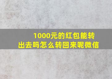 1000元的红包能转出去吗怎么转回来呢微信