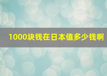 1000块钱在日本值多少钱啊