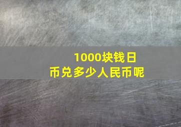 1000块钱日币兑多少人民币呢