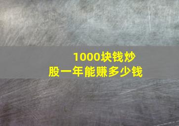 1000块钱炒股一年能赚多少钱