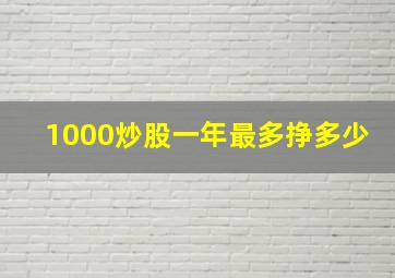 1000炒股一年最多挣多少