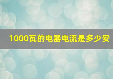 1000瓦的电器电流是多少安