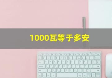 1000瓦等于多安