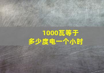 1000瓦等于多少度电一个小时