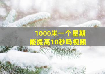 1000米一个星期能提高10秒吗视频