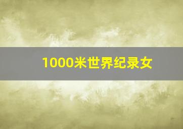 1000米世界纪录女