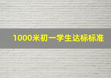 1000米初一学生达标标准